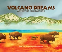 Volcano Dreams: A Story Of Yellowstone