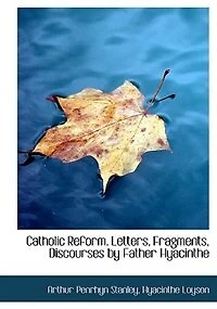 Catholic Reform. Letters, Fragments, Discourses by Father Hyacinthe - Scholar's Choice Edition