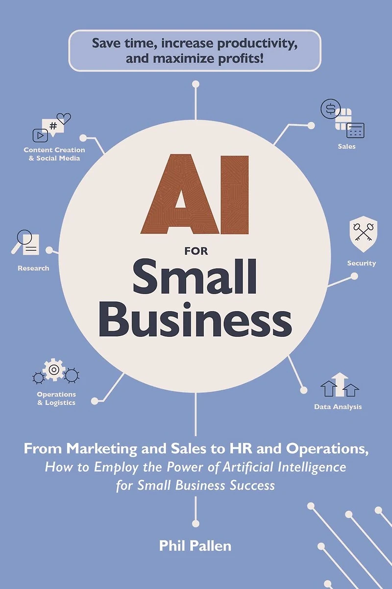 AI for Small Business: From Marketing and Sales to HR Operations, How Employ the Power of Artificial Intelligence Business Success