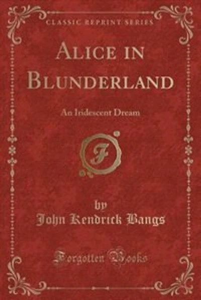 Alice in Blunderland: An Iridescent Dream (Classic Reprint)