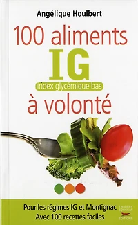 100 aliments IG bas à volonté : pour mincir et maîtriser sa glycémie avec recettes faciles:
