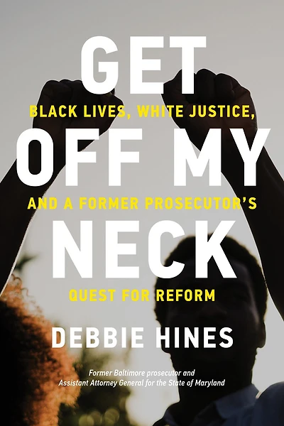 Get Off My Neck: Black Lives, White Justice, and a Former Prosecutor’s Quest for Reform