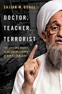 Doctor Teacher Terrorist: The Life and Legacy of Al-Qaeda Leader Ayman al-Zawahiri