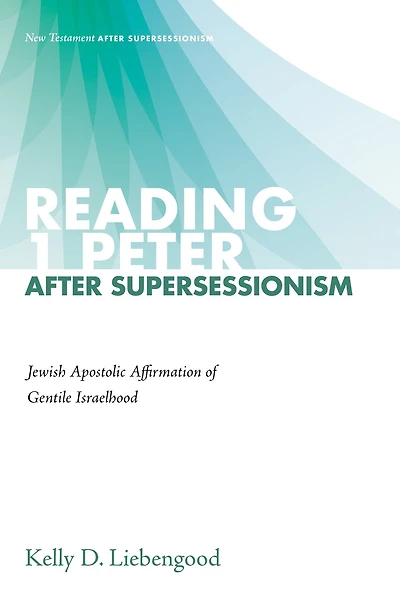 Reading 1 Peter After Supersessionism: Jewish Apostolic Affirmation of Gentile Israelhood