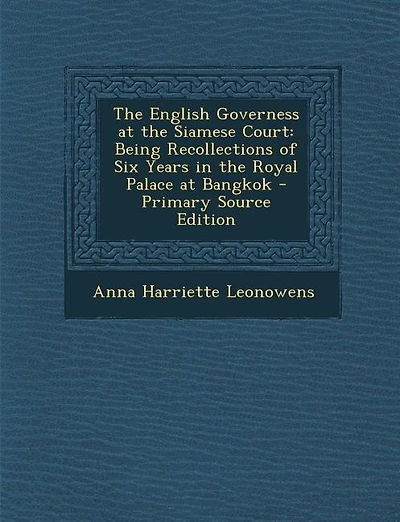 The English Governess at the Siamese Court: Being Recollections of Six Years in the Royal Palace at Bangkok - Primary Source Edition