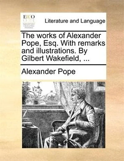 The Works Of Alexander Pope, Esq. With Remarks And Illustrations. By G. Wakefield. (corrections Additions.).