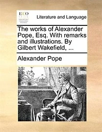 The Works Of Alexander Pope, Esq. With Remarks And Illustrations. By G. Wakefield. (corrections Additions.).