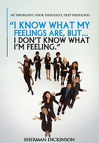 I know what my feelings are, but I don't know what I'm feeling.: My Thoughts, Your Thoughts, Deep Thoughts