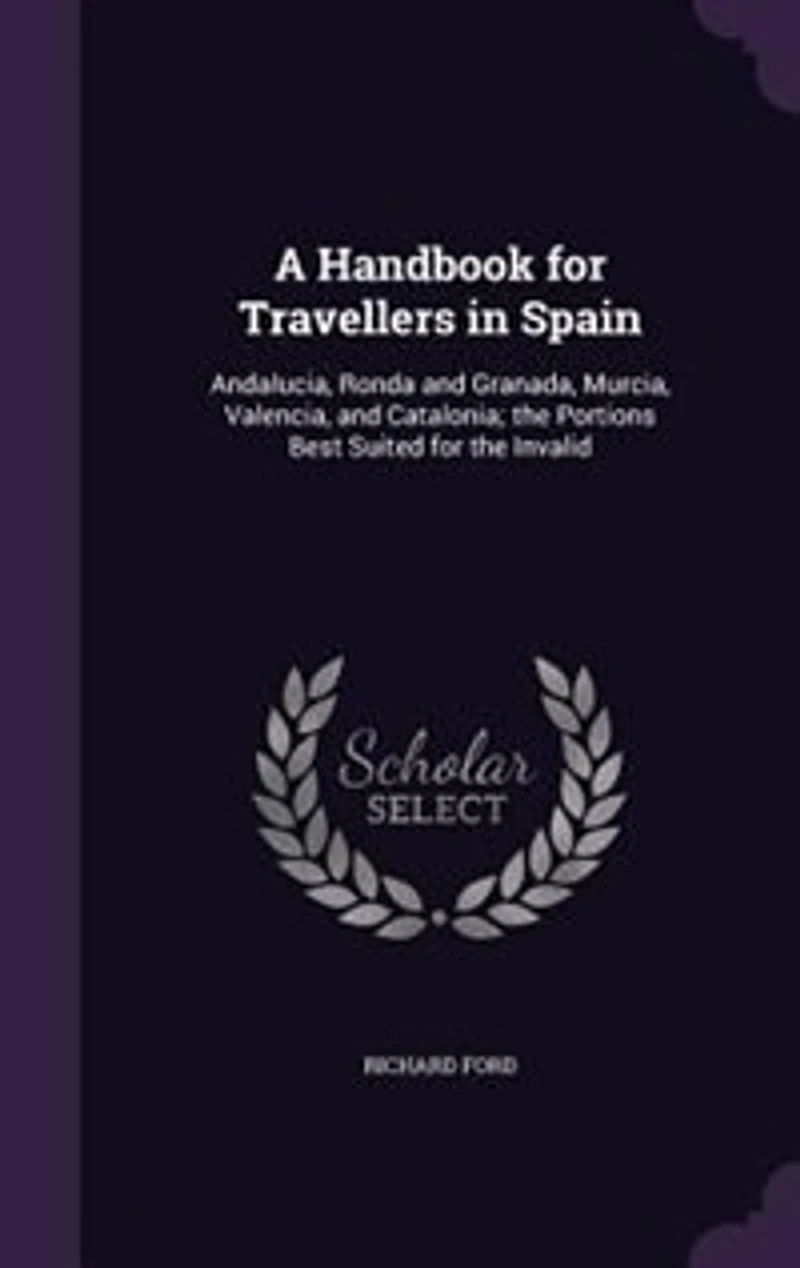 A Handbook for Travellers in Spain: Andalucia, Ronda and Granada, Murcia, Valencia, and Catalonia; the Portions Best Suited for the Inv