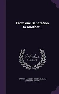 From One Generation to Another: Our Family, Father, Home and Customs, Schools, Churches, Amusements, Roads Highways (Classi