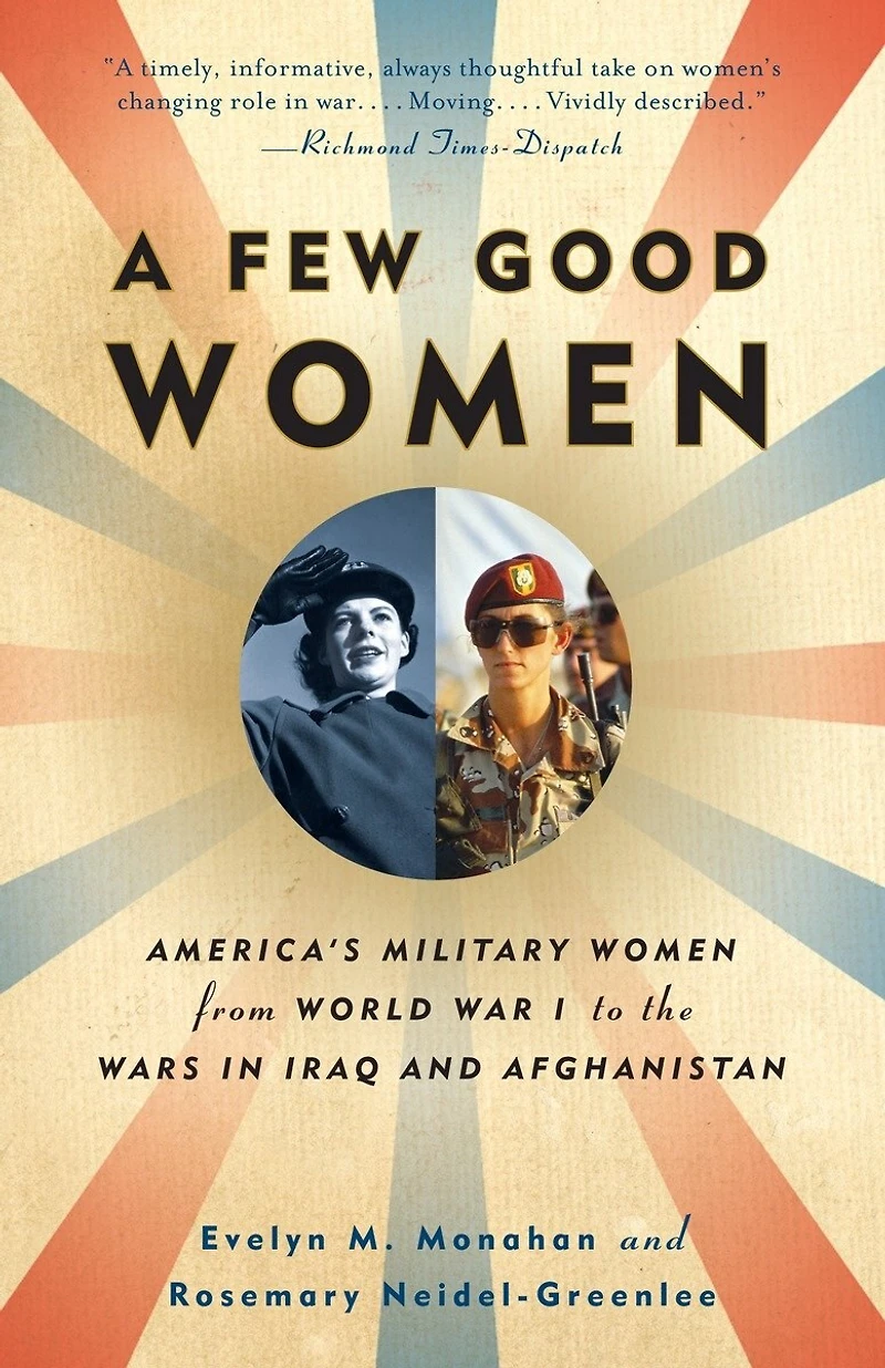 A Few Good Women: America's Military Women From World War I To The Wars Iraq And Afghanistan