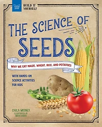 The Science of Seeds: Why We Eat Maize, Wheat, Rice, and Potatoes with Hands-On Activities for Kids