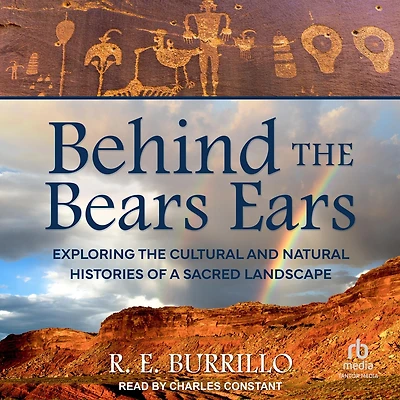 Behind the Bears Ears: Exploring Cultural and Natural Histories of a Sacred Landscape