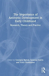 The Importance of Aesthetic Development Early Childhood: Research, Theory and Practice