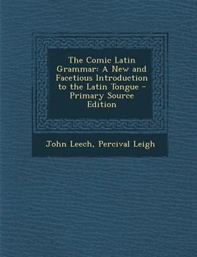 The Comic Latin Grammar: A New and Facetious Introduction to the Latin Tongue