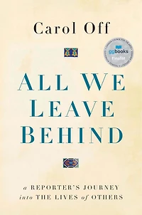 All We Leave Behind: A Reporter's Journey Into The Lives Of Others