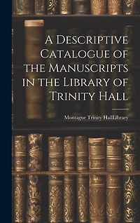 A Descriptive Catalogue of the Manuscripts in the Library of Trinity Hall