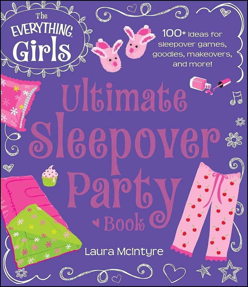 The Everything Girls Ultimate Sleepover Party Book: 100+ Ideas for Games, Goodies, Makeovers, and More!