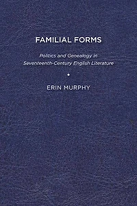 Familial Forms: Politics And Genealogy Seventeenth-century English Literature