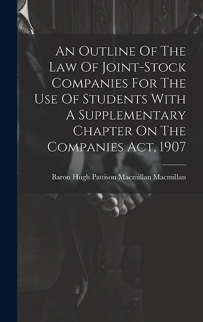 An Outline Of The Law Of Joint-stock Companies For The Use Of Students With A Supplementary Chapter On The Companies Act, 1907