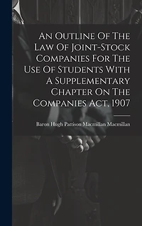 An Outline Of The Law Of Joint-stock Companies For The Use Of Students With A Supplementary Chapter On The Companies Act, 1907