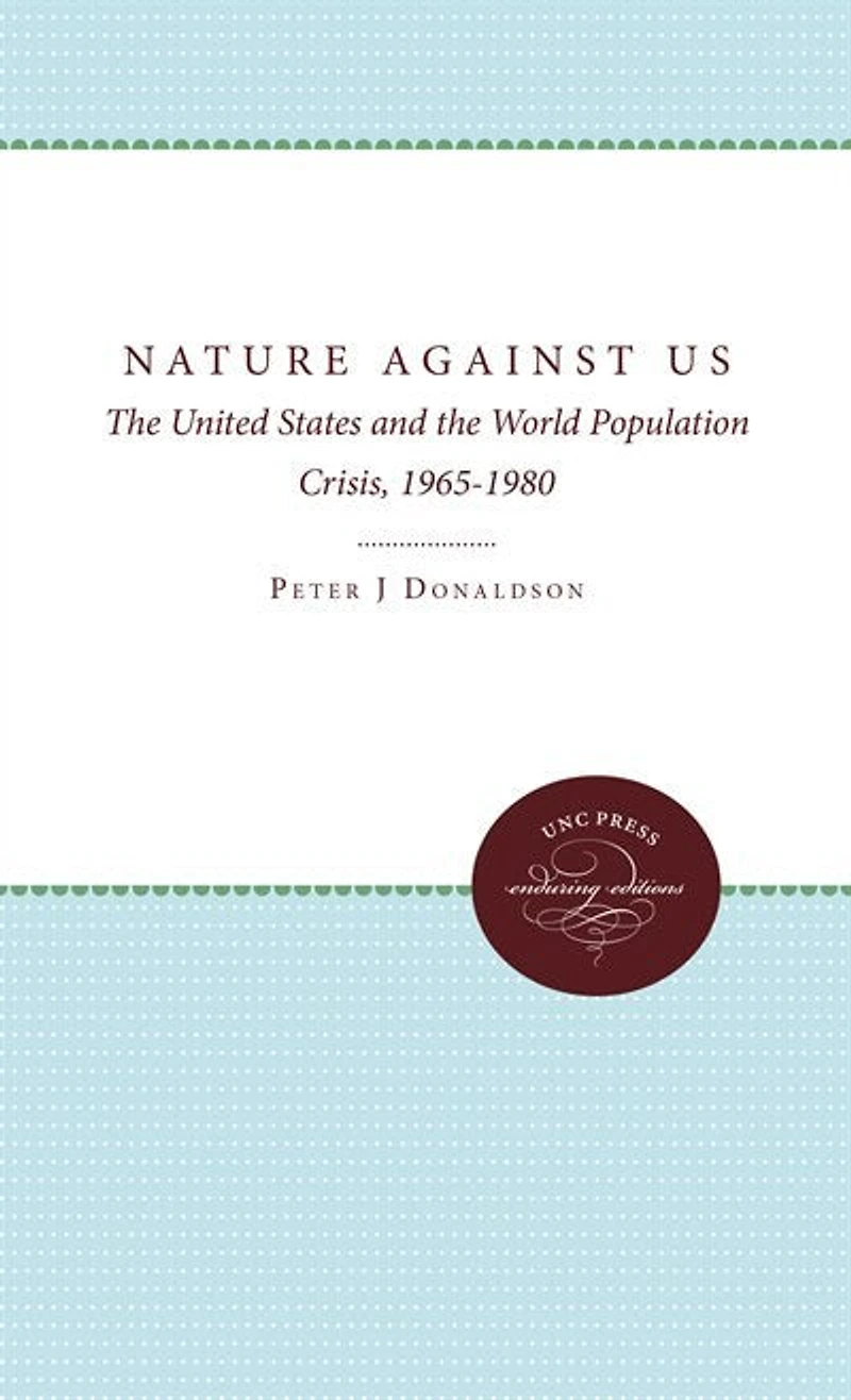 Nature Against Us: The United States And The World Population Crisis, 1965-1980