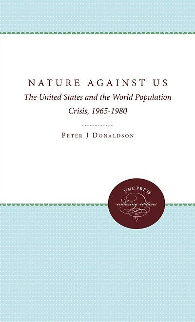 Nature Against Us: The United States And The World Population Crisis, 1965-1980