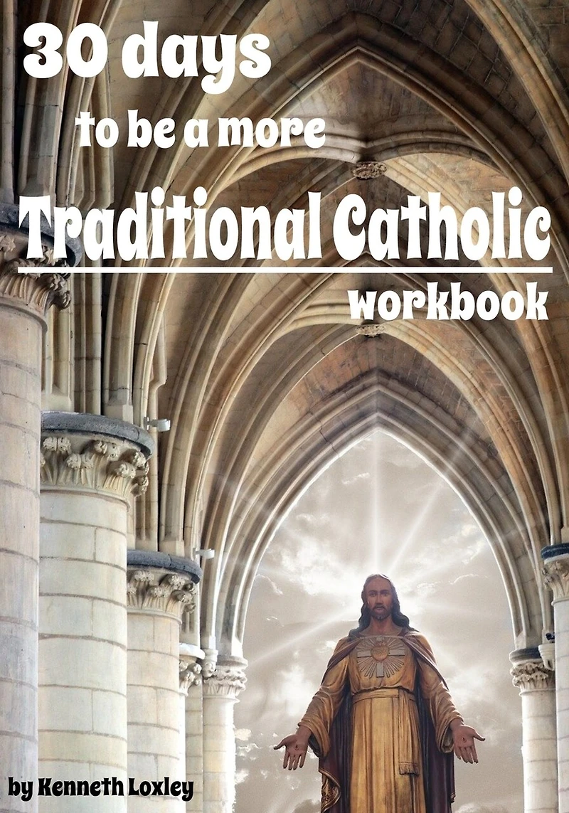 30 days to be a more Traditional Catholic Workbook: this book will help you become a saint