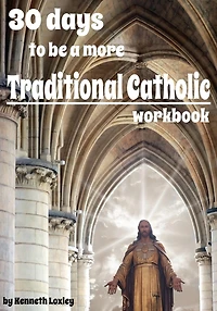 30 days to be a more Traditional Catholic Workbook: this book will help you become a saint