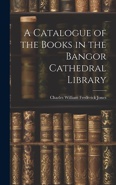 A Catalogue of the Books in the Bangor Cathedral Library