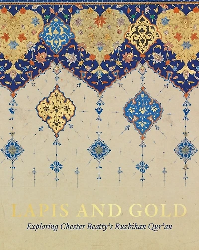 Lapis and Gold: Exploring Chester Beatty’s Ruzbihan Qur’an
