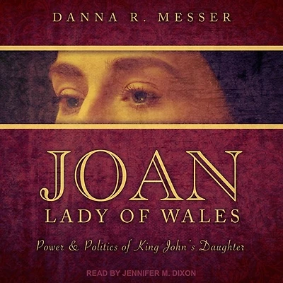 Joan, Lady of Wales: Power & Politics King John’s Daughter