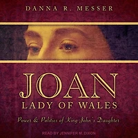 Joan, Lady of Wales: Power & Politics King John’s Daughter