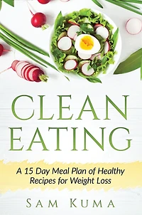 Clean Eating: A 15 Day Meal Plan Of Healthy Recipes For Weight Loss