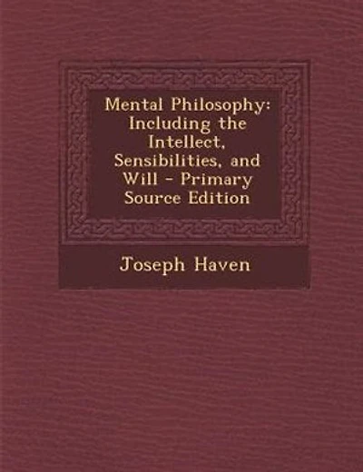 Mental Philosophy: Including the Intellect, Sensibilities, and Will - Primary Source Edition