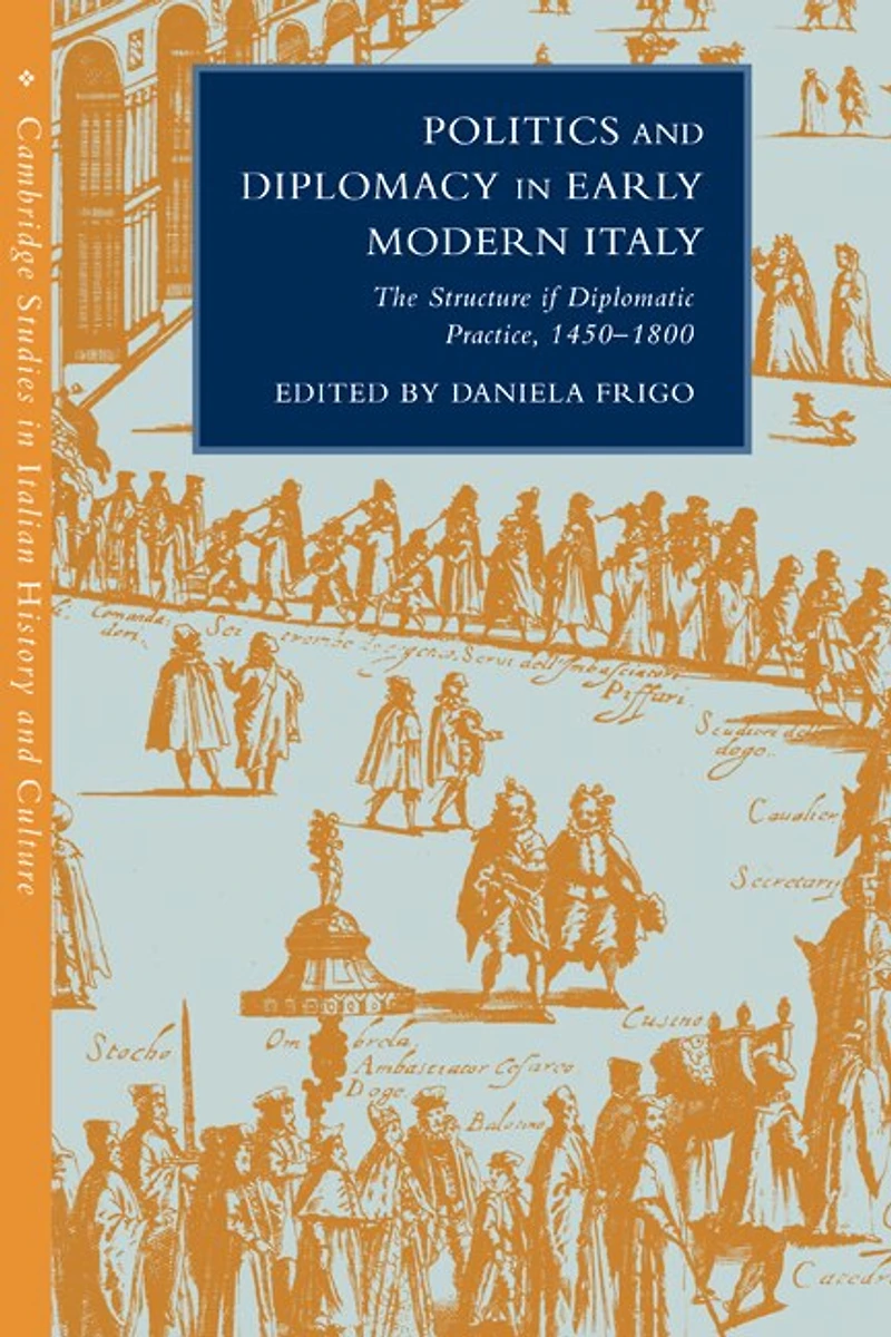 Politics and Diplomacy Early Modern Italy: The Structure of Diplomatic Practice, 1450–1800