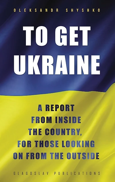 To Get Ukraine: A report from inside the country, for those looking on outside
