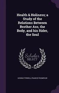 Health & Holiness; a Study of the Relations Between Brother Ass, the Body, and his Rider, the Soul