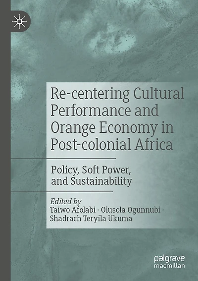 Re-centering Cultural Performance and Orange Economy in Post-colonial Africa: Policy, Soft Power, and Sustainability