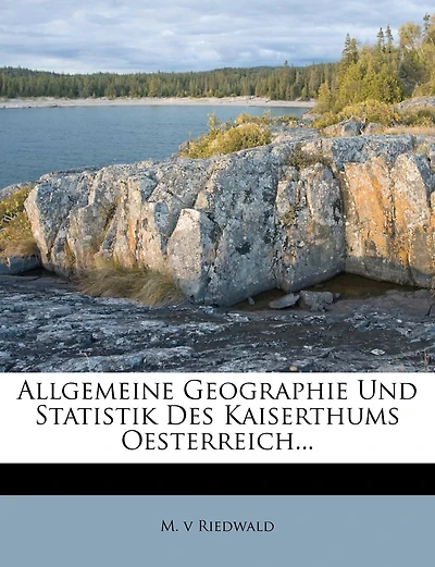 Allgemeine Geographie Und Statistik Des Kaiserthums Oesterreich