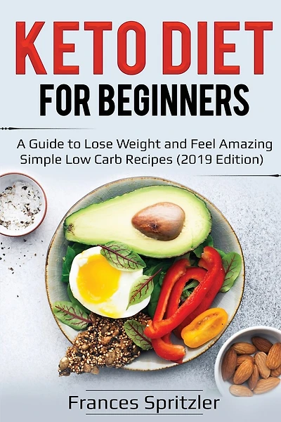 Keto Diet For Beginners: A Guide To Lose Weight And Feel Amazing - Simple Low Carb Recipes (2019 Edition)