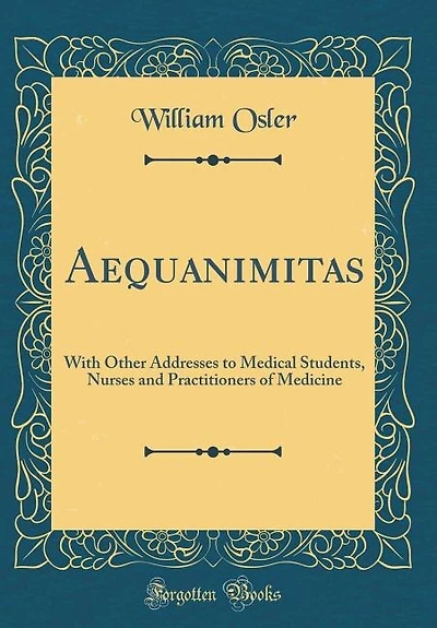 Aequanimitas: With Other Addresses to Medical Students, Nurses and Practitioners of Medicine (Classic Reprint)