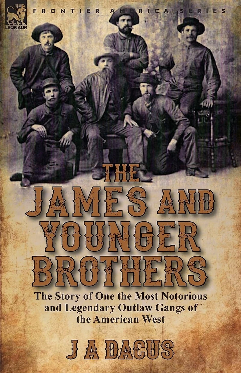 the James and Younger Brothers: Story of One Most Notorious Legendary Outlaw Gangs American West