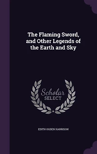 the Flaming Sword, and Other Legends of Earth Sky