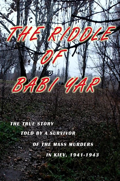 The Riddle of Babi Yar: The True Story Told by a Survivor of the Mass Murders in Kiev, 1941-1943
