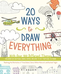 20 WAYS TO DRAW EVERYTHING: With Over 100 Different Themes - Including Sea Creatures, Doodle Shapes, and Ways to Get from Here to There