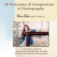 50 Principles of Composition in Photography: A Practical Guide to Seeing Photographically Through the Eyes of a Master Photographer
