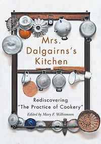 Mrs. Dalgairns's Kitchen: Rediscovering "The Practice of Cookery"