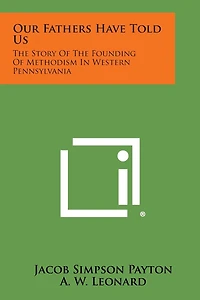 Our Fathers Have Told Us: The Story of the Founding of Methodism in Western Pennsylvania