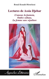 Lectures de Assia Djebar: L'amour, la fantasia, Ombre sultane, La femme sans sépulture